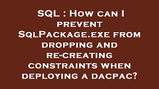 SQL : How can I prevent SqlPackage.exe from dropping and re-creating constraints when deploying a da