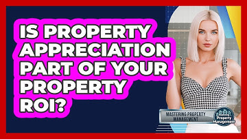 Is Property Appreciation Part Of Your Property ROI? - Mastering Property Management