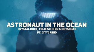 Crystal Rock, Felix Schorn & NOTSOBAD - Astronaut In The Ocean ft. Citycreed