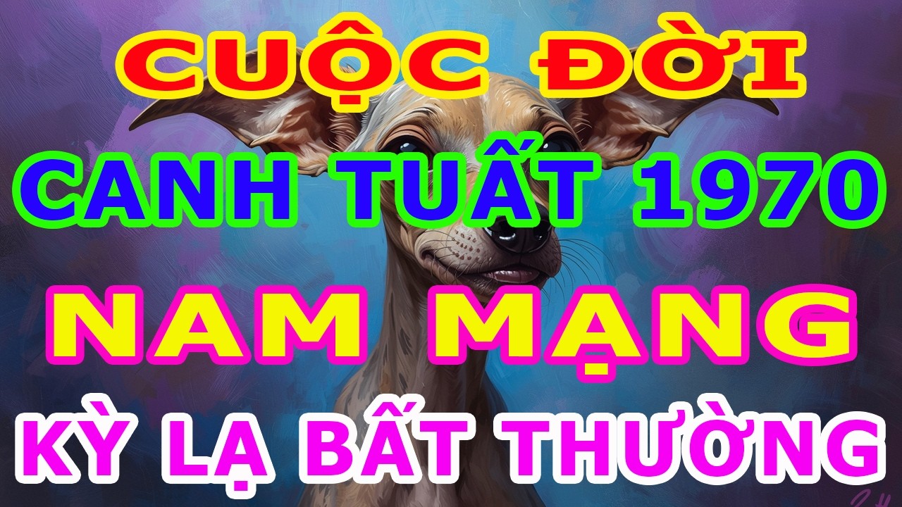 Tử Vi Trọn Đời Nam Mạng Tuổi Canh Tuất 1970 Năm 2026, Một Cuộc Đời Kỳ Lạ