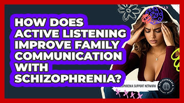 How Does Active Listening Improve Family Communication With Schizophrenia?