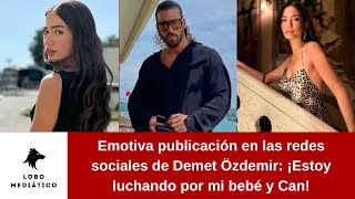 Emotiva publicación en las redes sociales de Demet Özdemir: ¡Estoy luchando por mi bebé y Can!