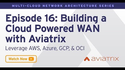 MCNA EP 16: Building a Cloud Powered WAN with Aviatrix - Leverage AWS, Azure, GCP, OCI