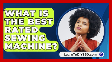 What Is The Best Rated Sewing Machine? - LearnToDIY360.com