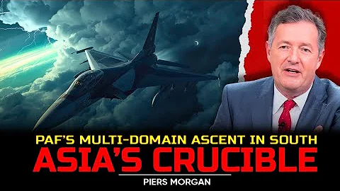 PAF's Multi - Domain Ascent in South Asia's Crucible | Pakistan Air Force | Piers Morgan 