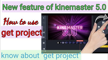 new feature of kinemaster get project,use of get project, kinemaster 5.0