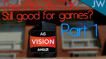 The AMD A6-3670K - Is the CPU Still Good for Gaming? [part 1]