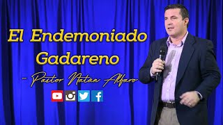 El Endemoniado Gadareno  Pastor Natán Alfaro