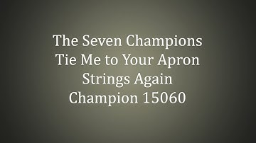 The Seven  Champions - Tie Me to Your Apron Strings Again