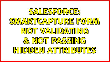 Salesforce: SmartCapture form not validating & not passing hidden attributes