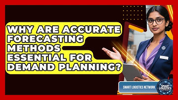 Why Are Accurate Forecasting Methods Essential For Demand Planning? - Smart Logistics Network