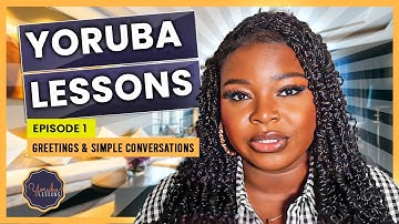 Yoruba Lessons Episode 1: Greetings & Simple Conversations UPDATED & DETAILED || Let