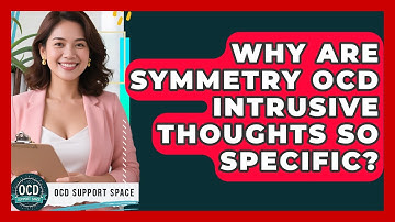 Why Are Symmetry OCD Intrusive Thoughts So Specific? - OCD Support Space