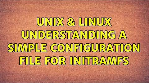 Unix & Linux: Understanding a simple configuration file for initramfs (2 Solutions!!)