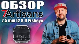 Самый доступный ФИШАЙ ОБЪЕКТИВ – ОБЗОР 7artisans 7.5mm f2.8 II Fisheye