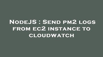 NodeJS : Send pm2 logs from ec2 instance to cloudwatch