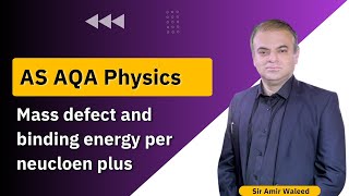 Topic: Mass defect and binding energy per neucloen plus - Sir Amir Waleed - Mixt Academy