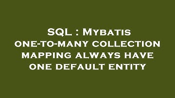 SQL : Mybatis one-to-many collection mapping always have one default entity