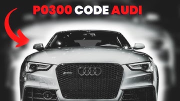 P0300 Audi - Symptoms, Causes, and How To Fix
