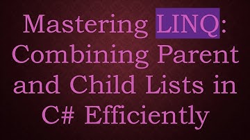 Mastering LINQ: Combining Parent and Child Lists in C# Efficiently