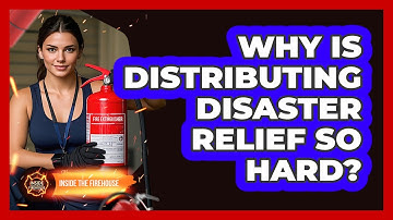 Why Is Distributing Disaster Relief So Hard? - Inside the Firehouse