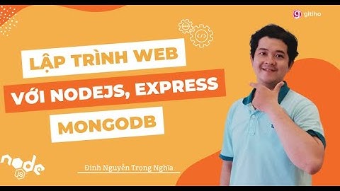 [KHÓA HỌC MỚI] LẬP TRÌNH WEB VỚI NODEJS, EXPRESS, MONGODB || GITIHO