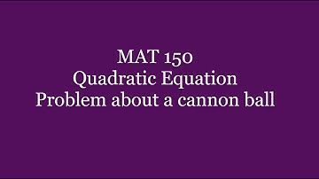 Word problem about a cannon ball using a quadratic equation