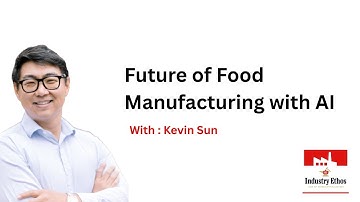 Industry Ethos : Future of Food Manufacturing with AI (Kevin Sun x Eren Karapinar)