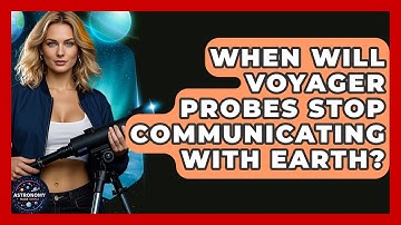 When Will Voyager Probes Stop Communicating With Earth? - Astronomy Made Simple