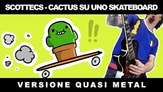 Video thumbnail of "CACTUS SU UNO SKATEBOARD [Scottecs #PunkGoesPop Cover | Marca Canaglia]"