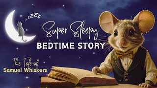 Extra SOOTHING Sleep Story \/ Tale of Samuel Whiskers' READ 3X (Slower \& Slower) Slow Story for Sleep