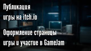 Публикация игры на itch.io 3. Оформление страницы игры и участие в GameJam