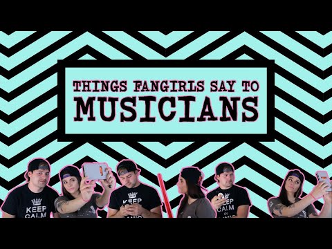 Things fangirls say to musicians