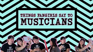 Things fangirls say to musicians