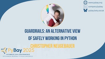 Guardrails An alternative view of safely working in Python — Christopher Neugebauer (PyBay 2025)