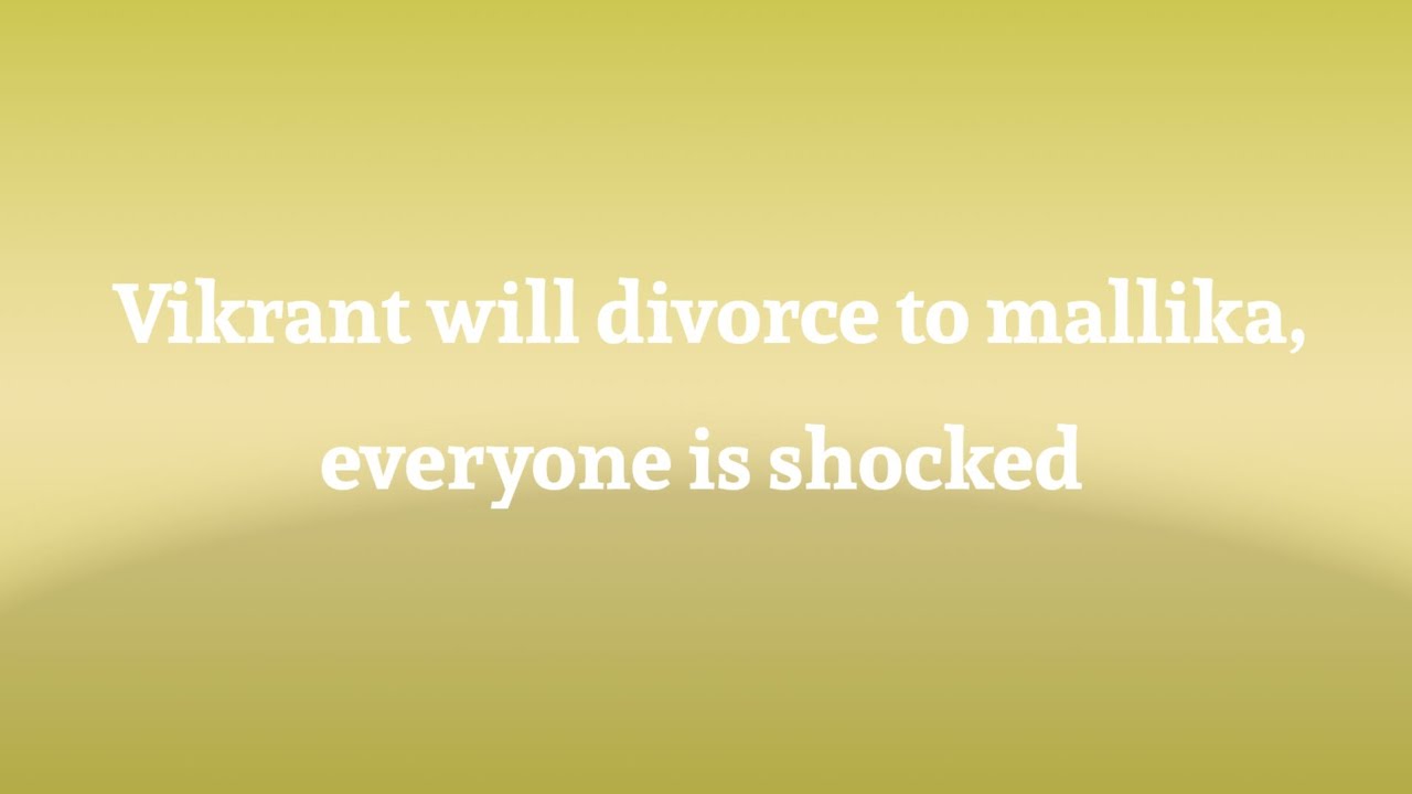 Vikrant will  divorce to Mallika, everyone is shocked