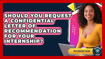 Should You Request A Confidential Letter Of Recommendation For Your Internship? - Internship Hero