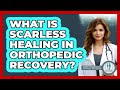 What Is Scarless Healing In Orthopedic Recovery? - Orthopedic Support Network