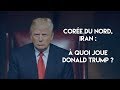 Corée du Nord, Iran : à quoi joue Donald Trump ?