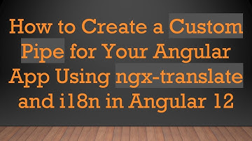 How to Create a Custom Pipe for Your Angular App Using ngx-translate and i18n in Angular 12
