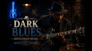Dark Blues Gentleman Music 1 🎩 | Smooth Blues & Whiskey Lounge Vibes