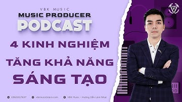 Music Producer Podcast #14 - 4 Kinh Nghiệm Tăng Khả Năng Sáng Tạo Trong Làm Nhạc