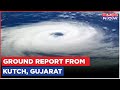 Ground report from kutch gujarat  biparjoy cyclone updates  latest english news