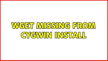 wget missing from cygwin install (3 Solutions!!)