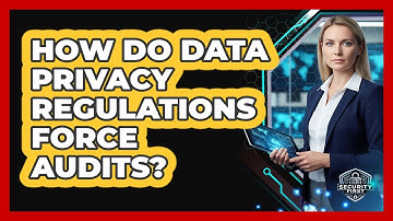 How Do Data Privacy Regulations Force Audits?