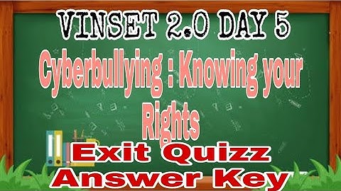 VINSET 2.0 Day 5 Answer Key CYBERBULLYING : KNOWING YOUR RIGHTS | Exit Quiz September 3,2021