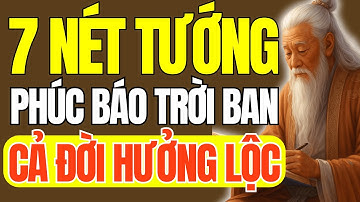 Cổ Nhân Dạy – 7 Nét Tướng Người Có Phúc Báo Trời Ban, Cả Đời Hưởng Lộc Nhìn Là Biết | Thuật Cổ Nhân