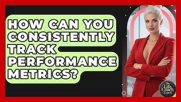 How Can You Consistently Track Performance Metrics? - The Life Coach Expert