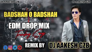 Badshah O Badshah EDM Drop Mix | Trending DJ Remix 2025 | DJ Aakesh Gzb Official Ghaziabad