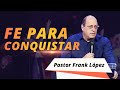 Fe para Conquistar / Pastor Frank López